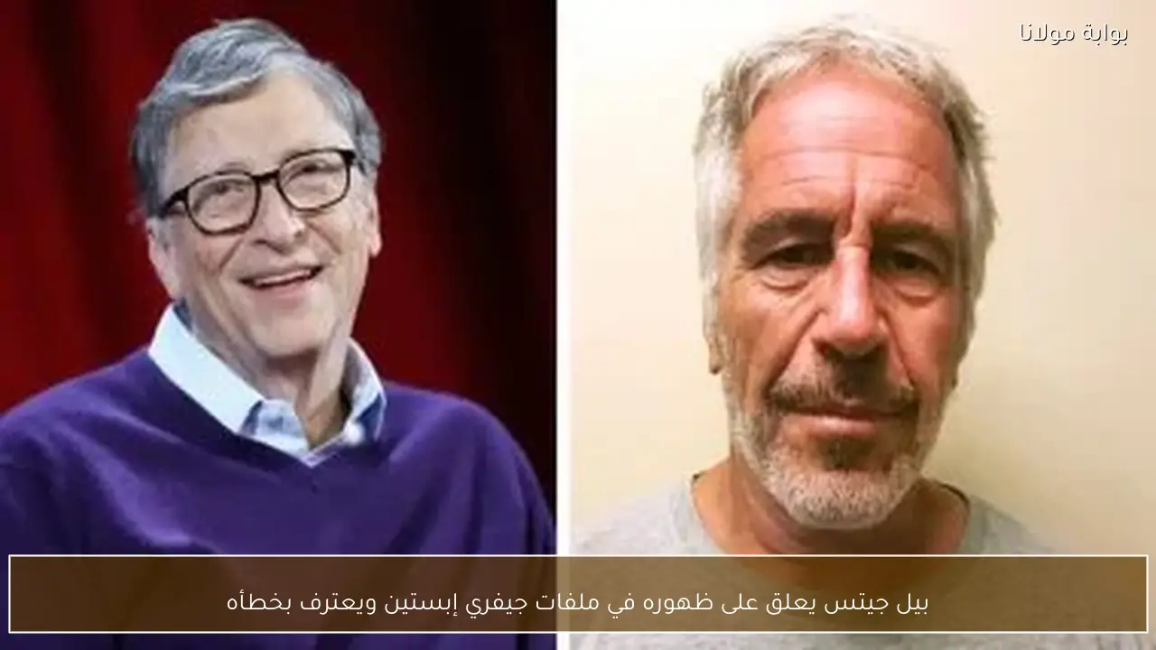 بيل جيتس يعلق على ظهوره في ملفات جيفري إبستين ويعترف بخطأه