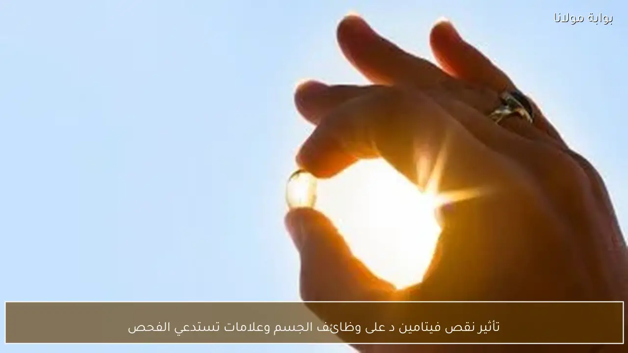 تأثير نقص فيتامين د على وظائف الجسم وعلامات تستدعي الفحص