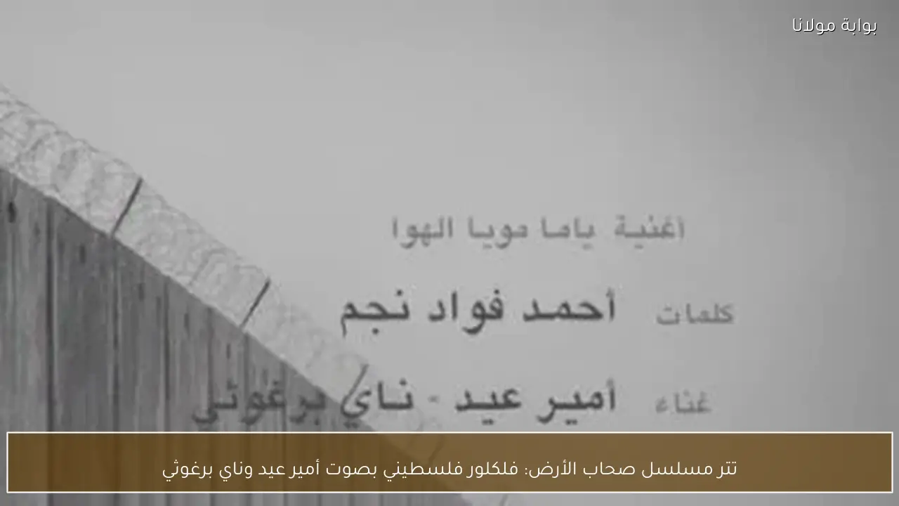 تتر مسلسل صحاب الأرض: فلكلور فلسطيني بصوت أمير عيد وناي برغوثي