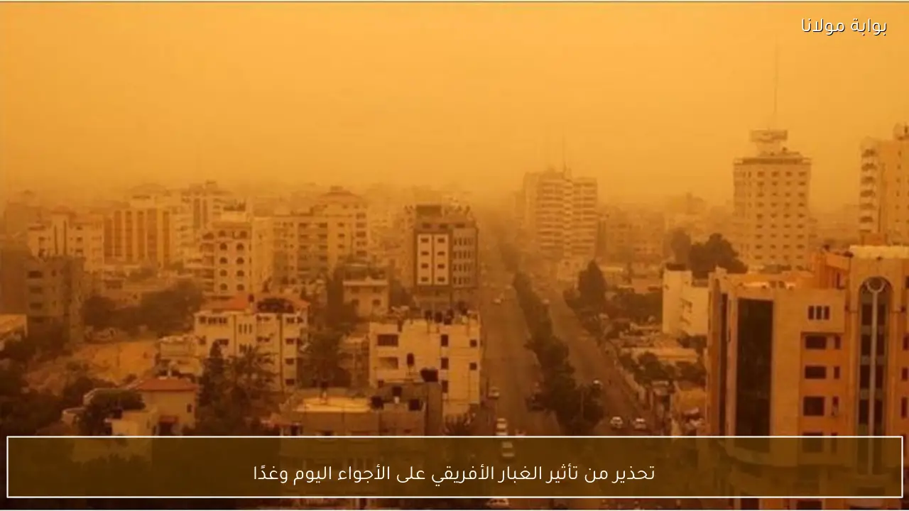 تحذير من تأثير الغبار الأفريقي على الأجواء اليوم وغدًا