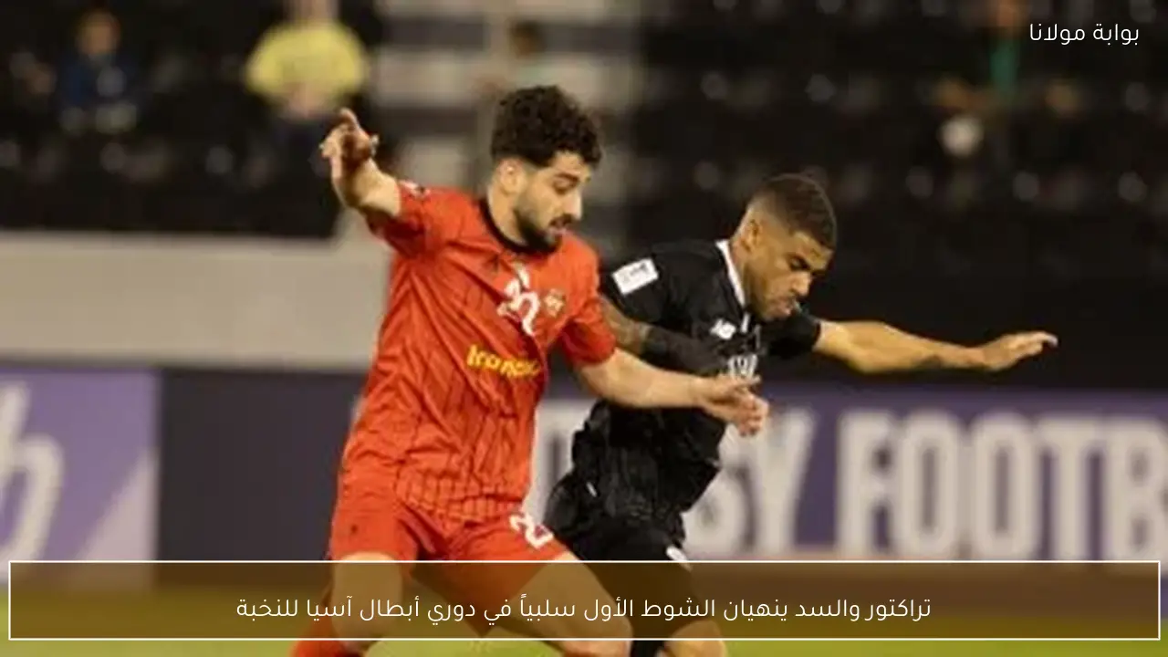 تراكتور والسد ينهيان الشوط الأول سلبياً في دوري أبطال آسيا للنخبة