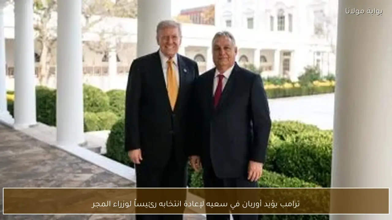 ترامب يؤيد أوربان في سعيه لإعادة انتخابه رئيساً لوزراء المجر