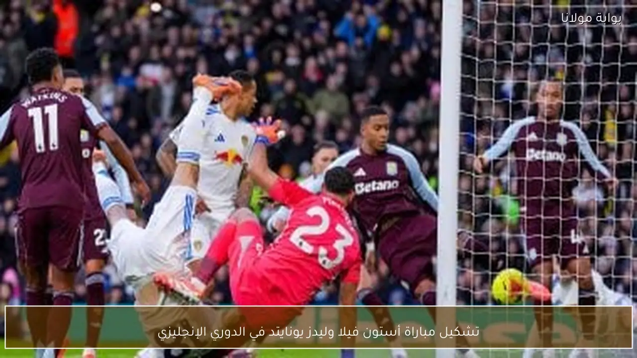 تشكيل مباراة أستون فيلا وليدز يونايتد في الدوري الإنجليزي