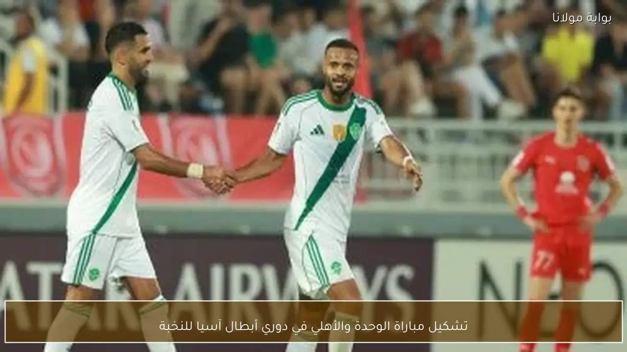 تشكيل مباراة الوحدة والأهلي في دوري أبطال آسيا للنخبة