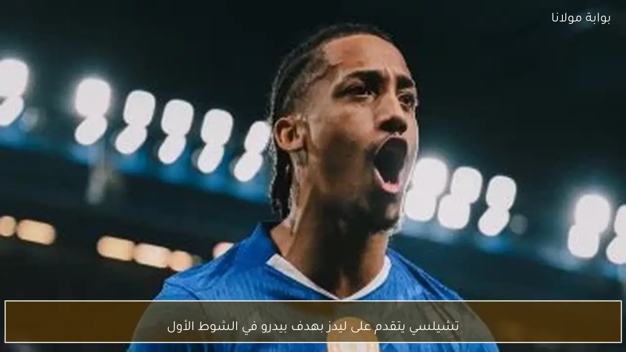 تشيلسي يتقدم على ليدز بهدف بيدرو في الشوط الأول