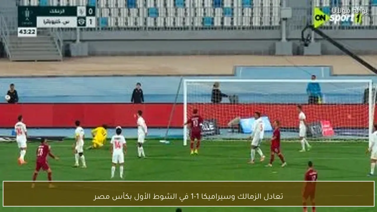 تعادل الزمالك وسيراميكا 1-1 في الشوط الأول بكأس مصر