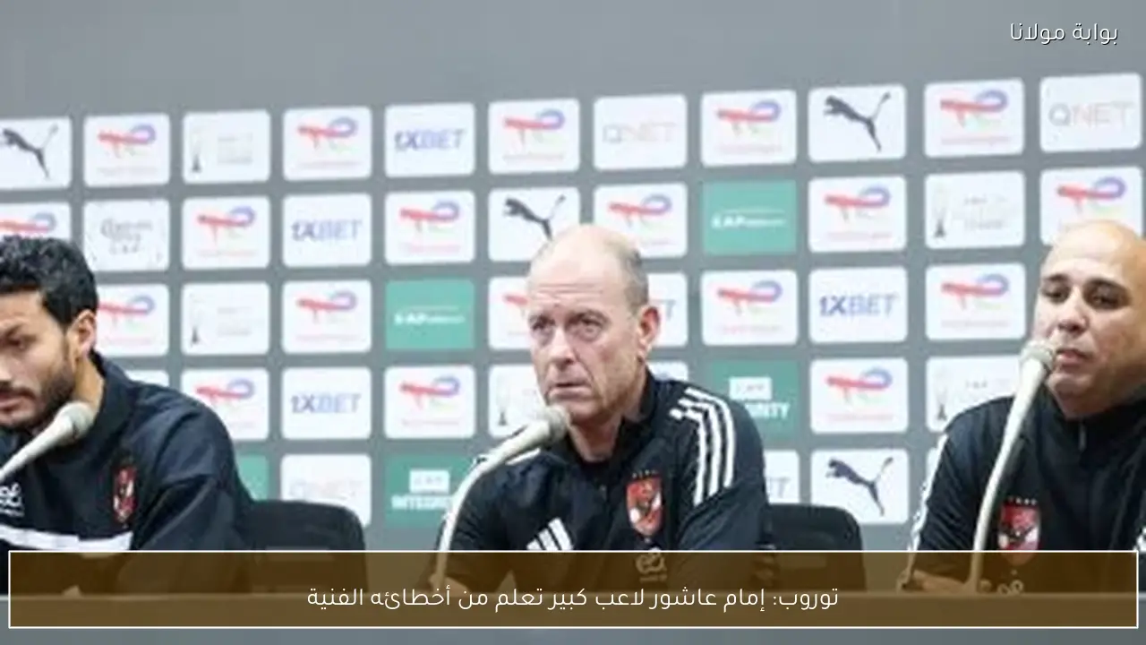 توروب: إمام عاشور لاعب كبير تعلم من أخطائه الفنية