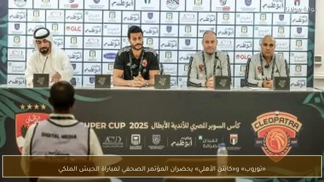 «توروب» و«كابتن الأهلي» يحضران المؤتمر الصحفي لمباراة الجيش الملكي
