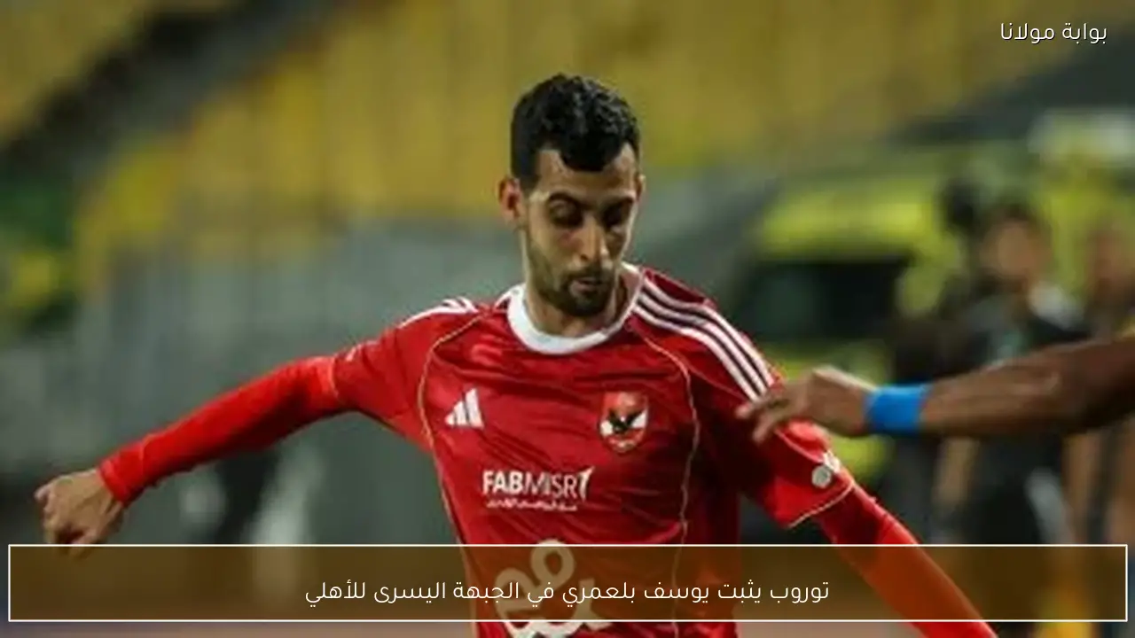 توروب يثبت يوسف بلعمري في الجبهة اليسرى للأهلي
