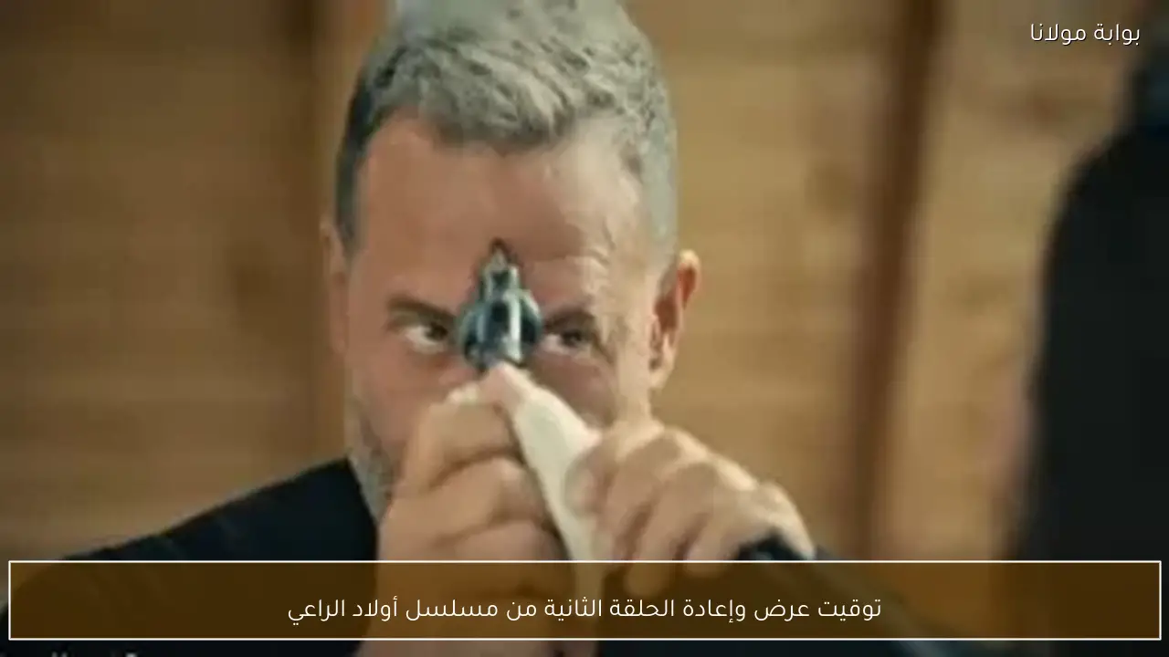 توقيت عرض وإعادة الحلقة الثانية من مسلسل أولاد الراعي