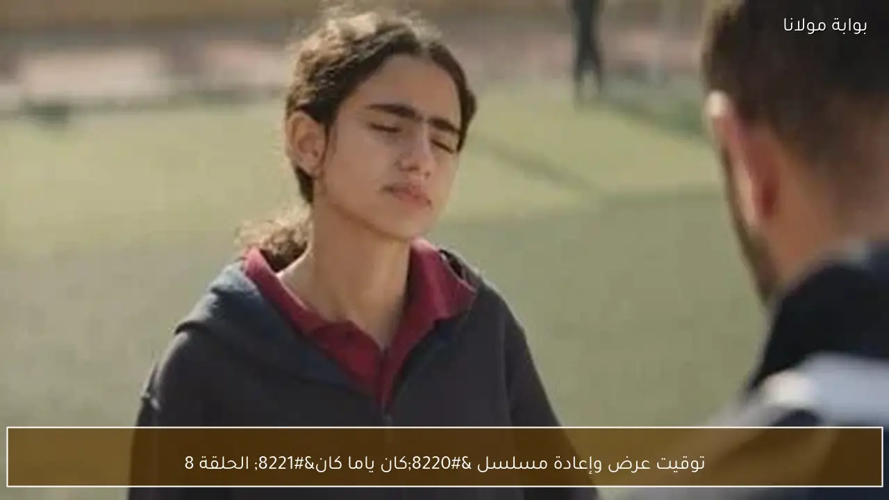 توقيت عرض وإعادة مسلسل “كان ياما كان” الحلقة 8