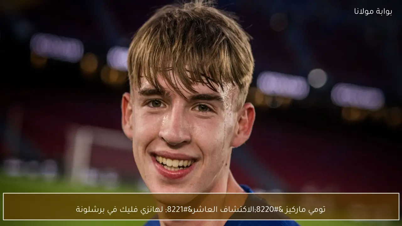 تومي ماركيز “الاكتشاف العاشر” لهانزي فليك في برشلونة