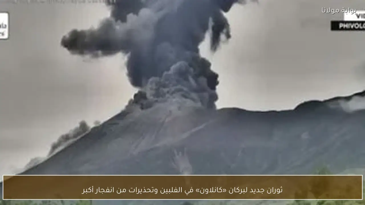 ثوران جديد لبركان «كانلاون» في الفلبين وتحذيرات من انفجار أكبر