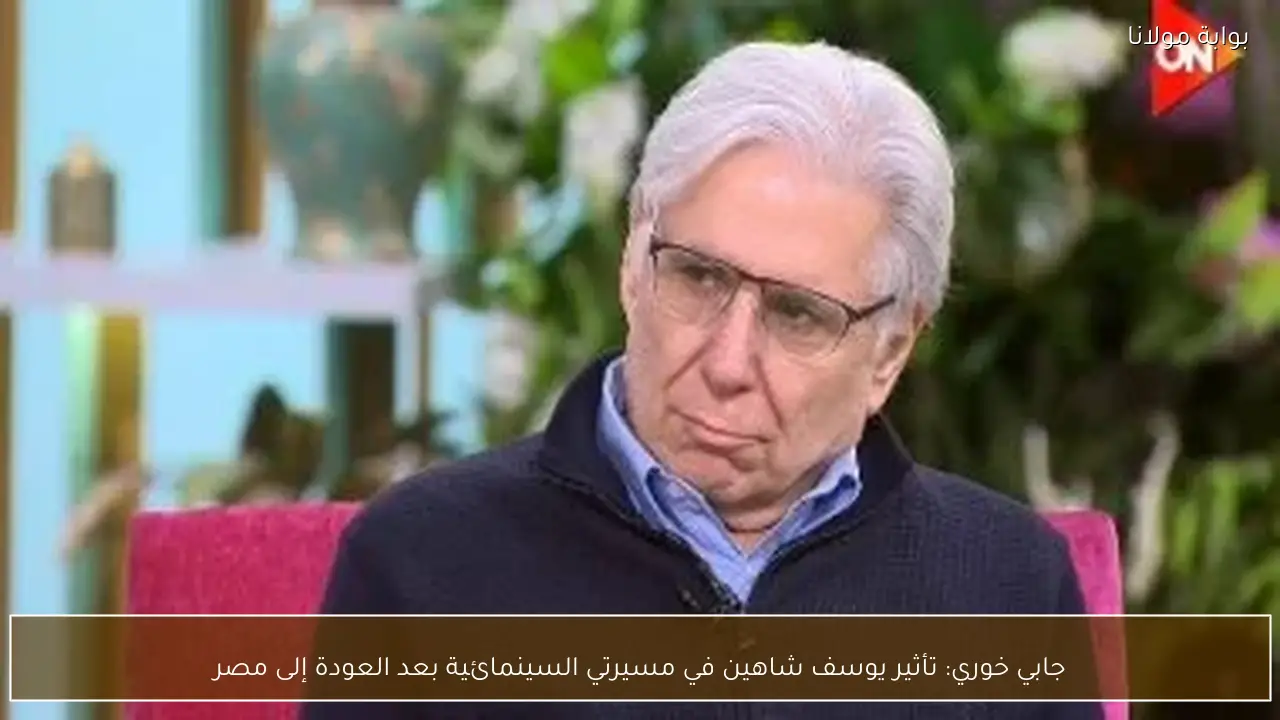 جابي خوري: تأثير يوسف شاهين في مسيرتي السينمائية بعد العودة إلى مصر