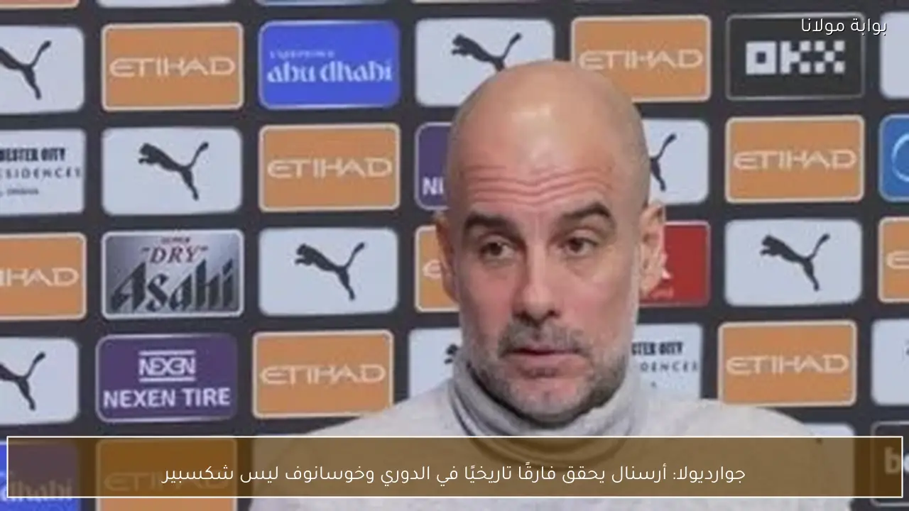 جوارديولا: أرسنال يحقق فارقًا تاريخيًا في الدوري وخوسانوف ليس شكسبير