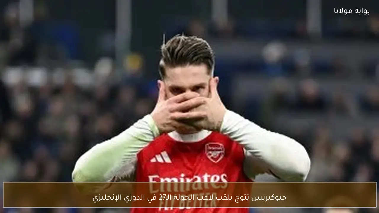 جيوكيريس يُتوج بلقب لاعب الجولة الـ27 في الدوري الإنجليزي