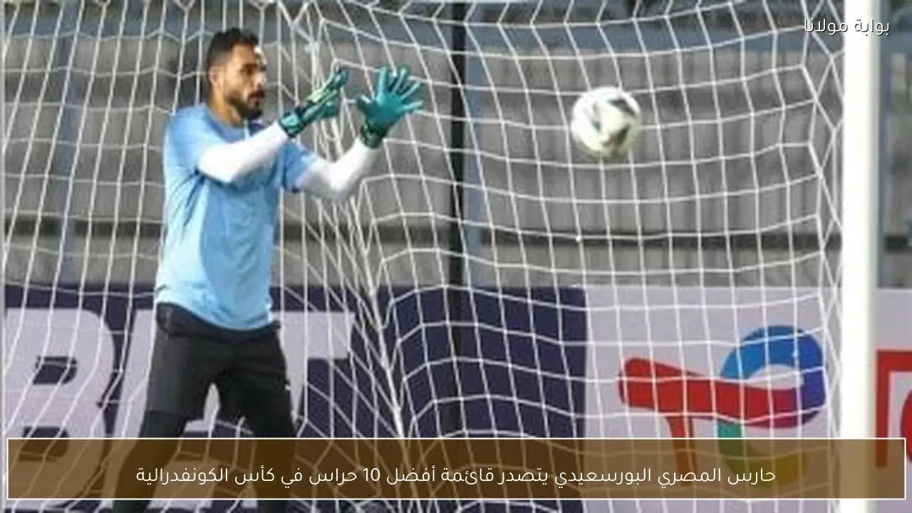 حارس المصري البورسعيدي يتصدر قائمة أفضل 10 حراس في كأس الكونفدرالية
