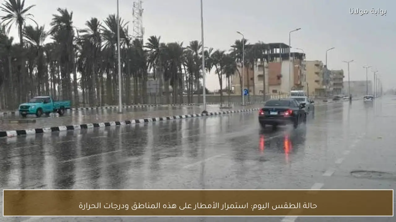 حالة الطقس اليوم: استمرار الأمطار على هذه المناطق ودرجات الحرارة
