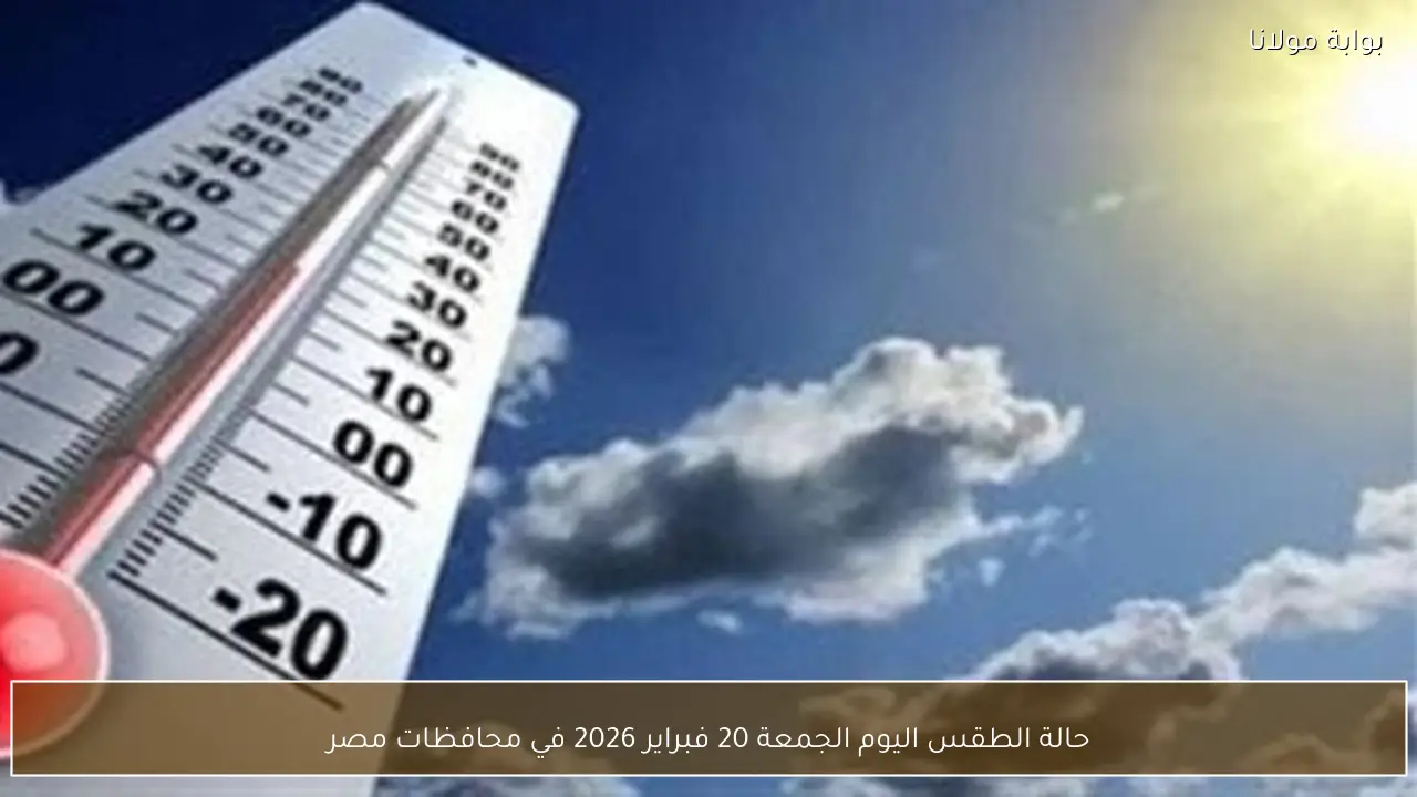 حالة الطقس اليوم الجمعة 20 فبراير 2026 في محافظات مصر