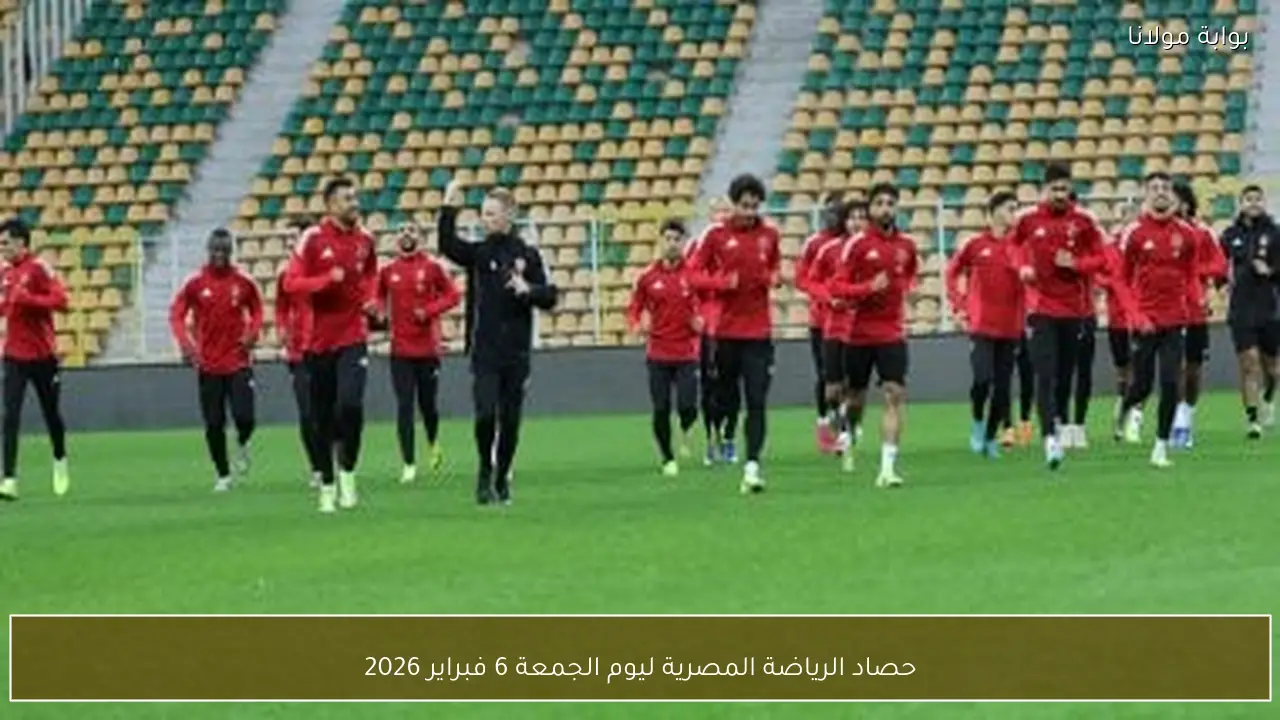 حصاد الرياضة المصرية ليوم الجمعة 6 فبراير 2026