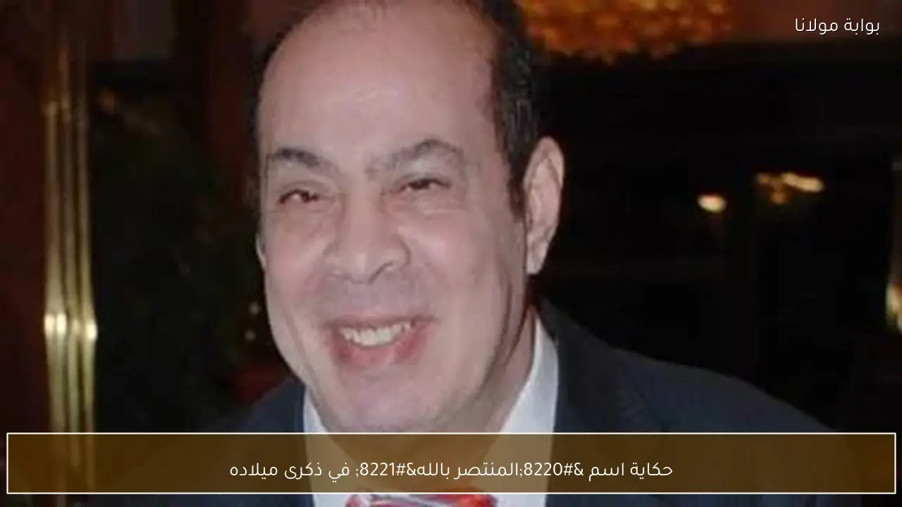 حكاية اسم “المنتصر بالله” في ذكرى ميلاده