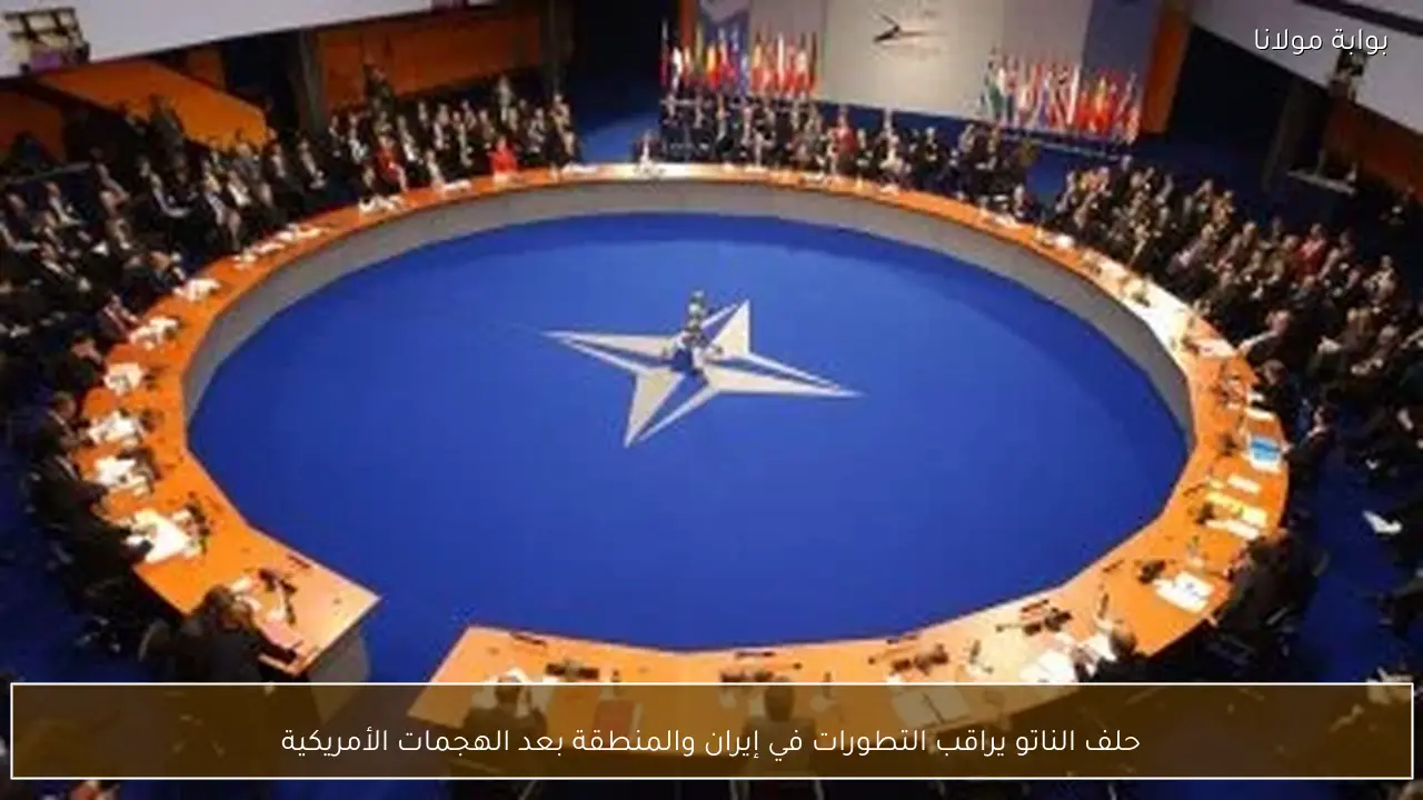 حلف الناتو يراقب التطورات في إيران والمنطقة بعد الهجمات الأمريكية