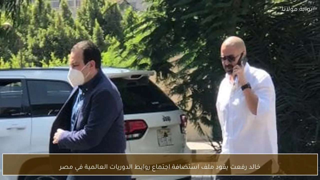 خالد رفعت يقود ملف استضافة اجتماع روابط الدوريات العالمية في مصر