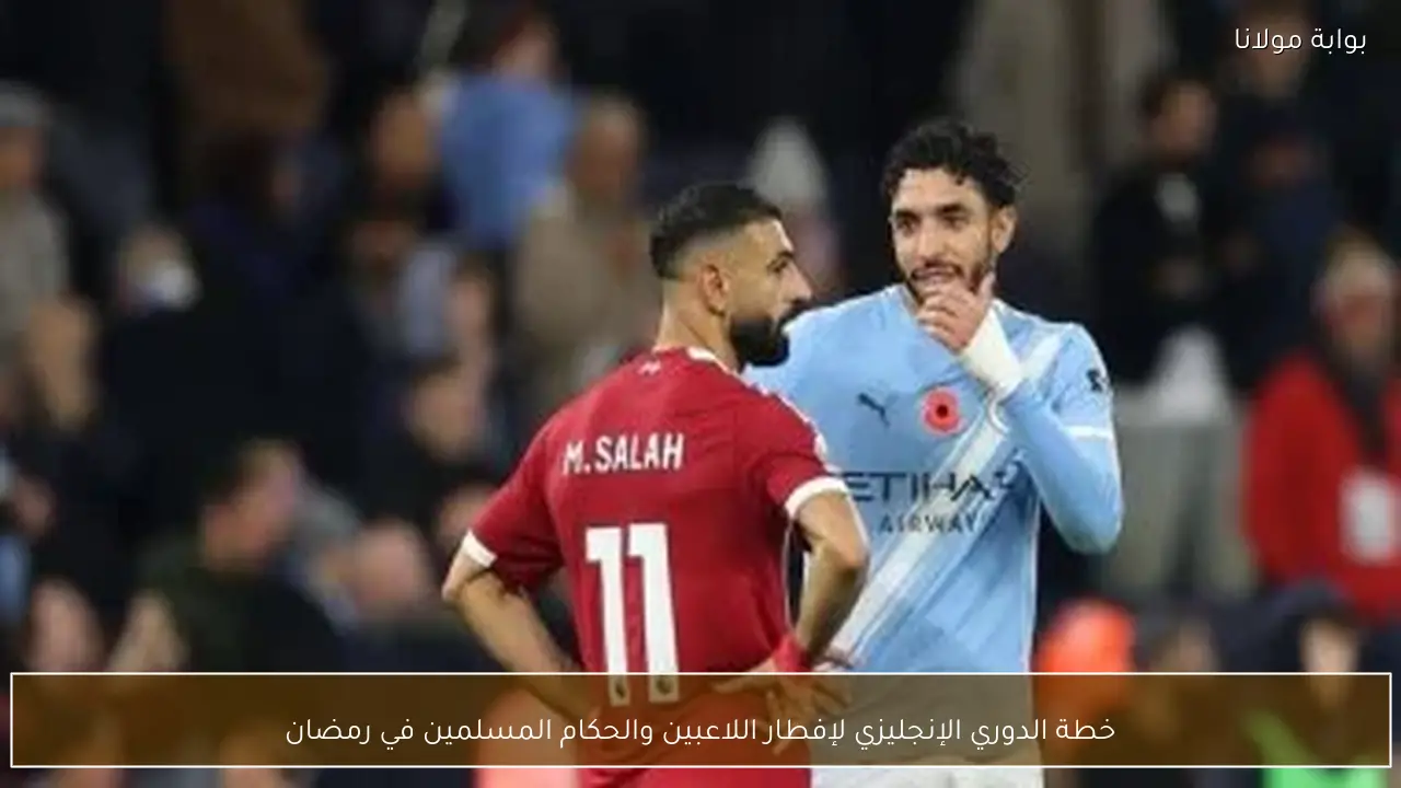 خطة الدوري الإنجليزي لإفطار اللاعبين والحكام المسلمين في رمضان