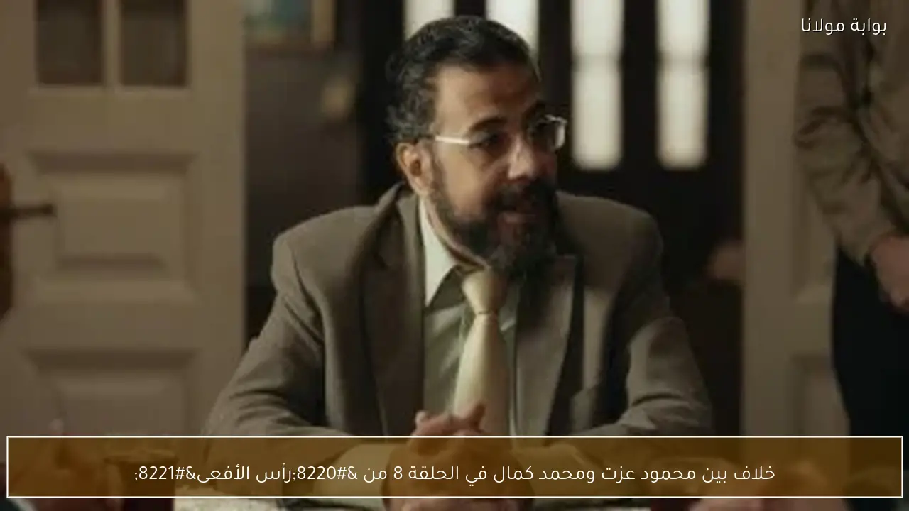 خلاف بين محمود عزت ومحمد كمال في الحلقة 8 من “رأس الأفعى”