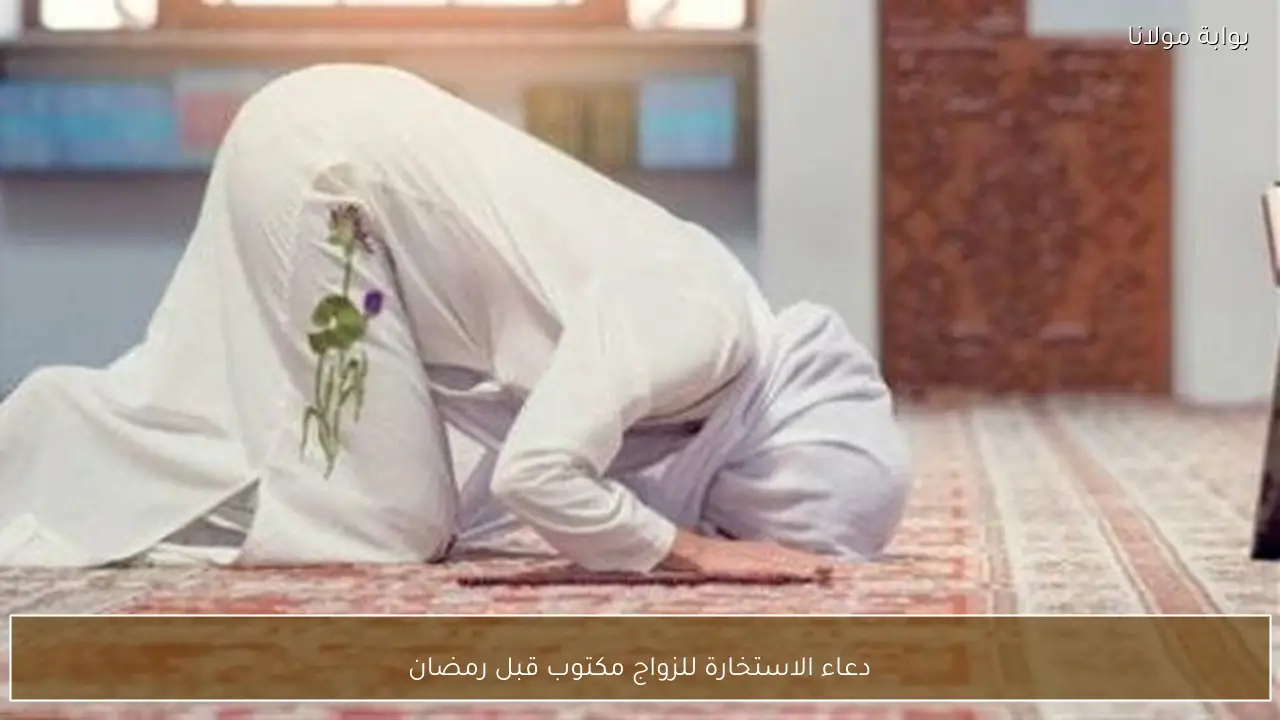 دعاء الاستخارة للزواج مكتوب قبل رمضان