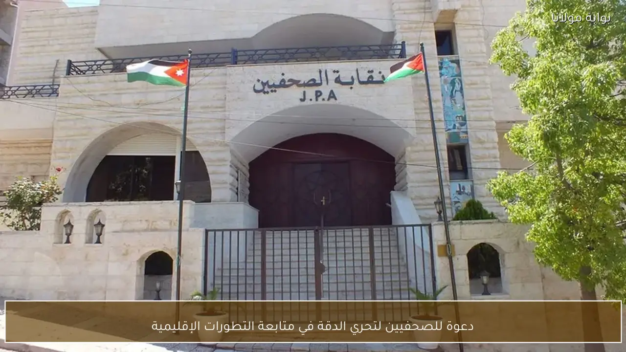 دعوة للصحفيين لتحري الدقة في متابعة التطورات الإقليمية