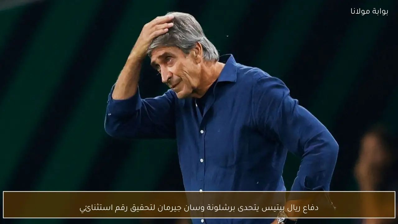 دفاع ريال بيتيس يتحدى برشلونة وسان جيرمان لتحقيق رقم استثنائي