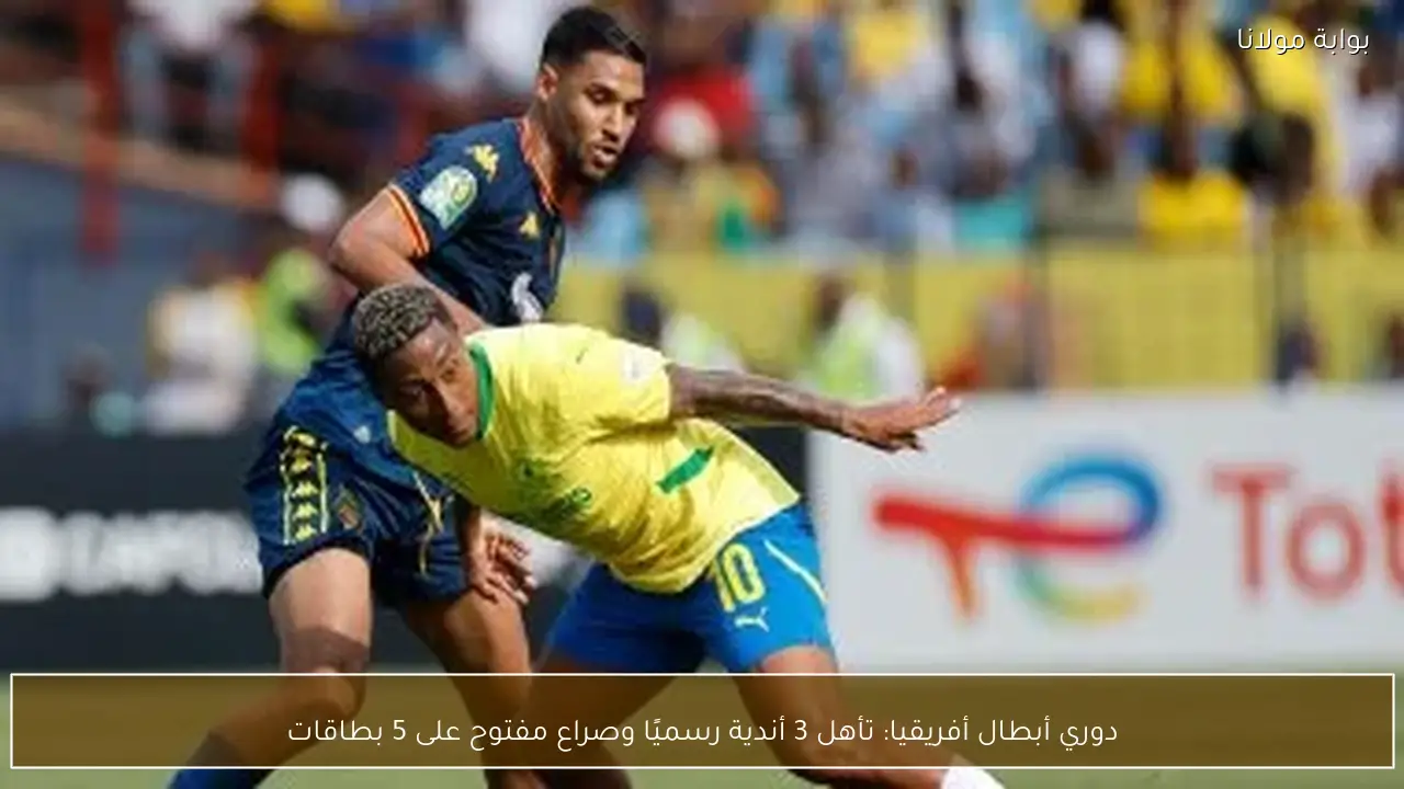 دوري أبطال أفريقيا: تأهل 3 أندية رسميًا وصراع مفتوح على 5 بطاقات