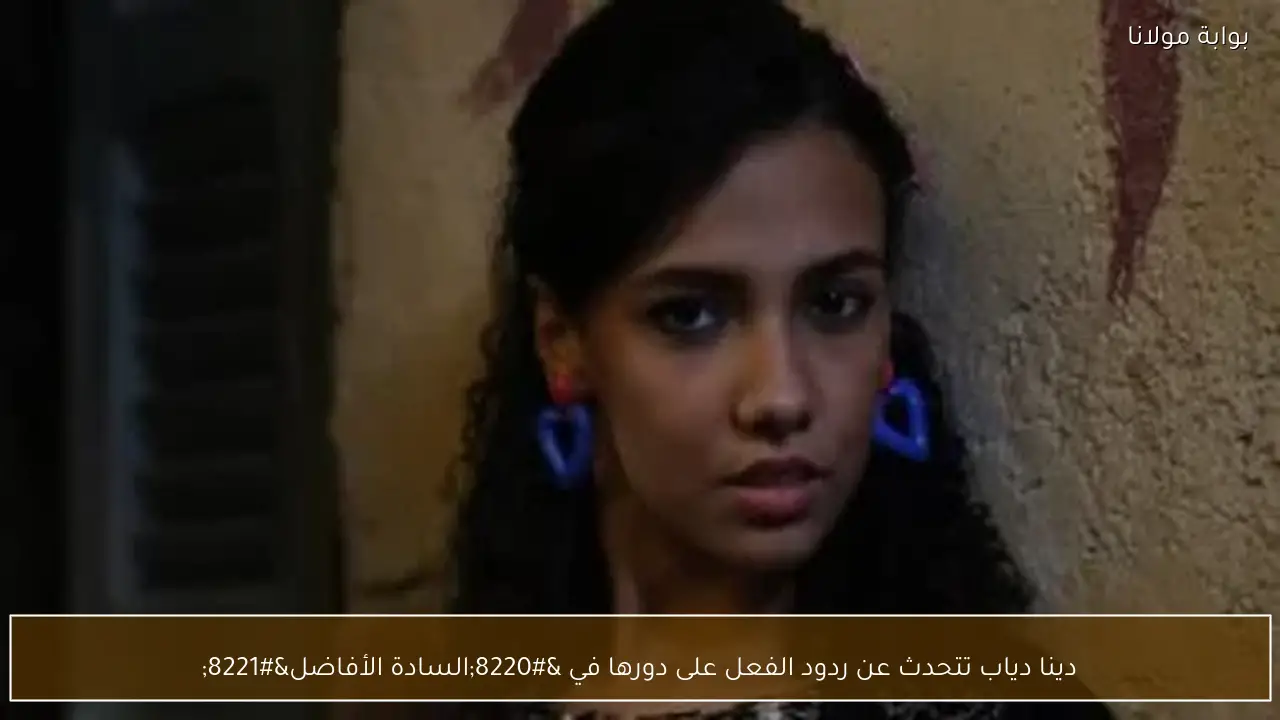 دينا دياب تتحدث عن ردود الفعل على دورها في “السادة الأفاضل”