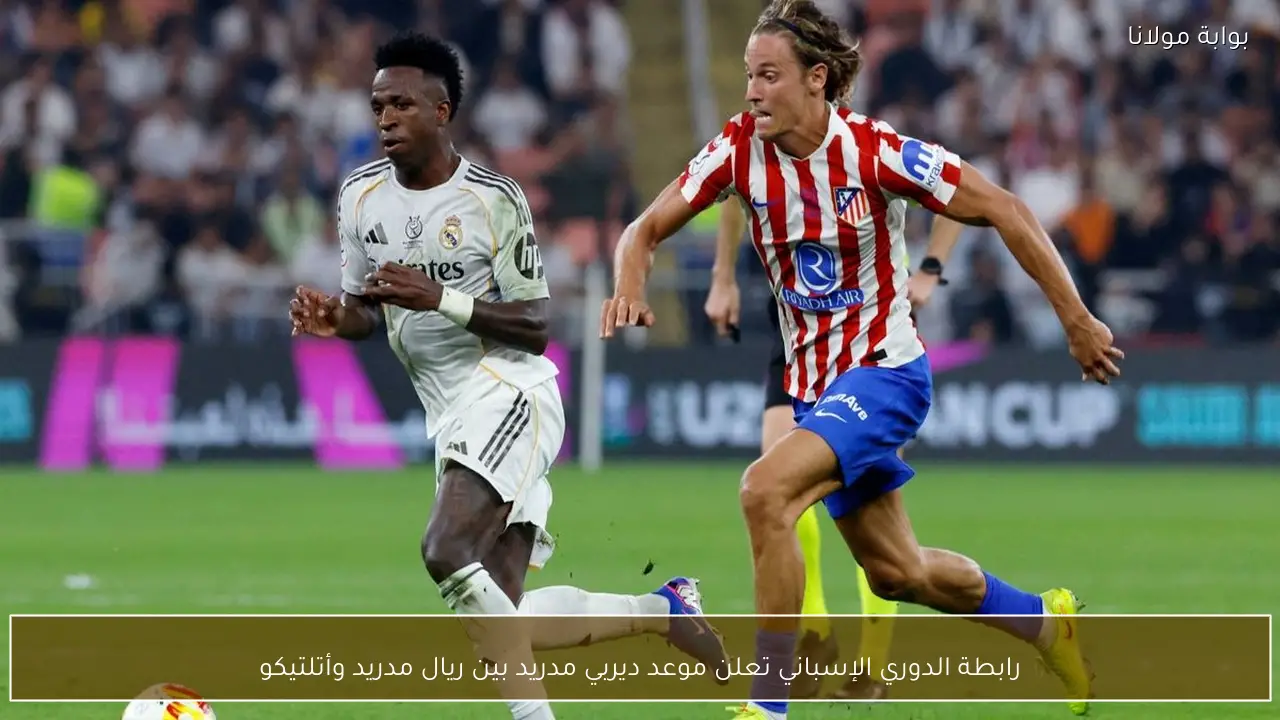 رابطة الدوري الإسباني تعلن موعد ديربي مدريد بين ريال مدريد وأتلتيكو