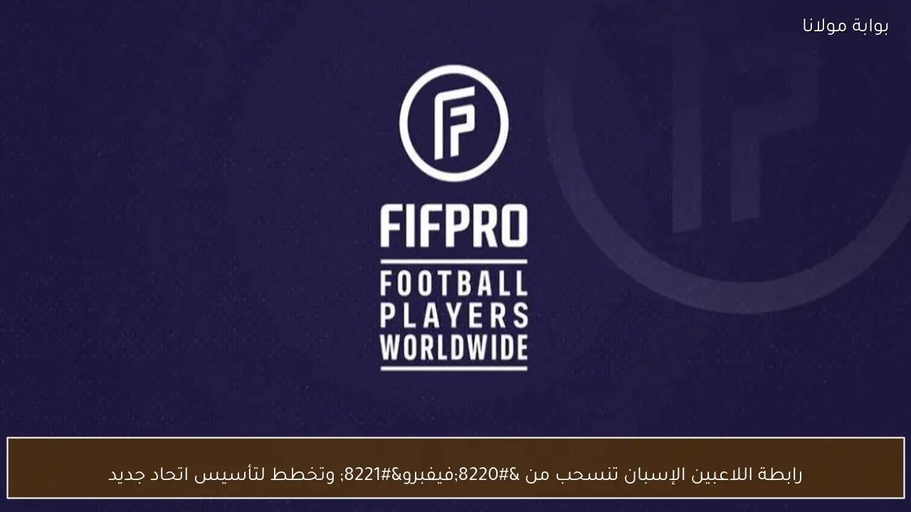 رابطة اللاعبين الإسبان تنسحب من “فيفبرو” وتخطط لتأسيس اتحاد جديد