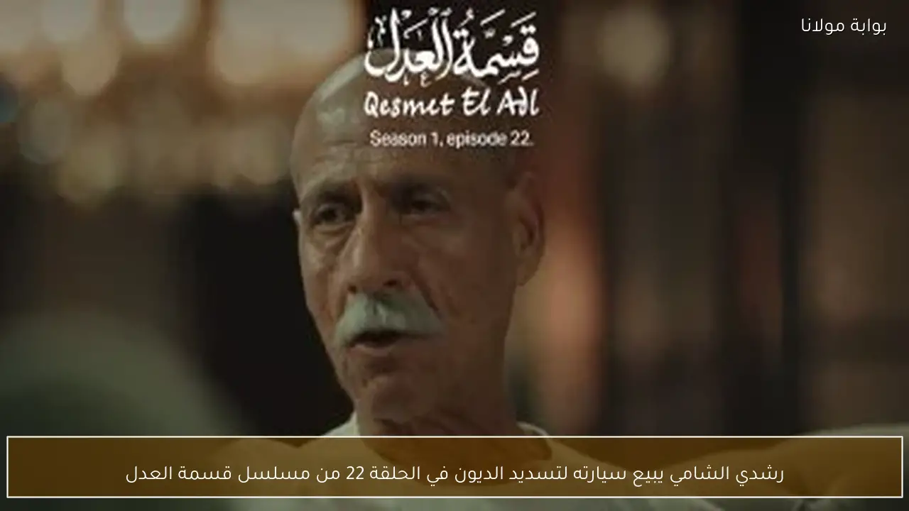 رشدي الشامي يبيع سيارته لتسديد الديون في الحلقة 22 من مسلسل قسمة العدل