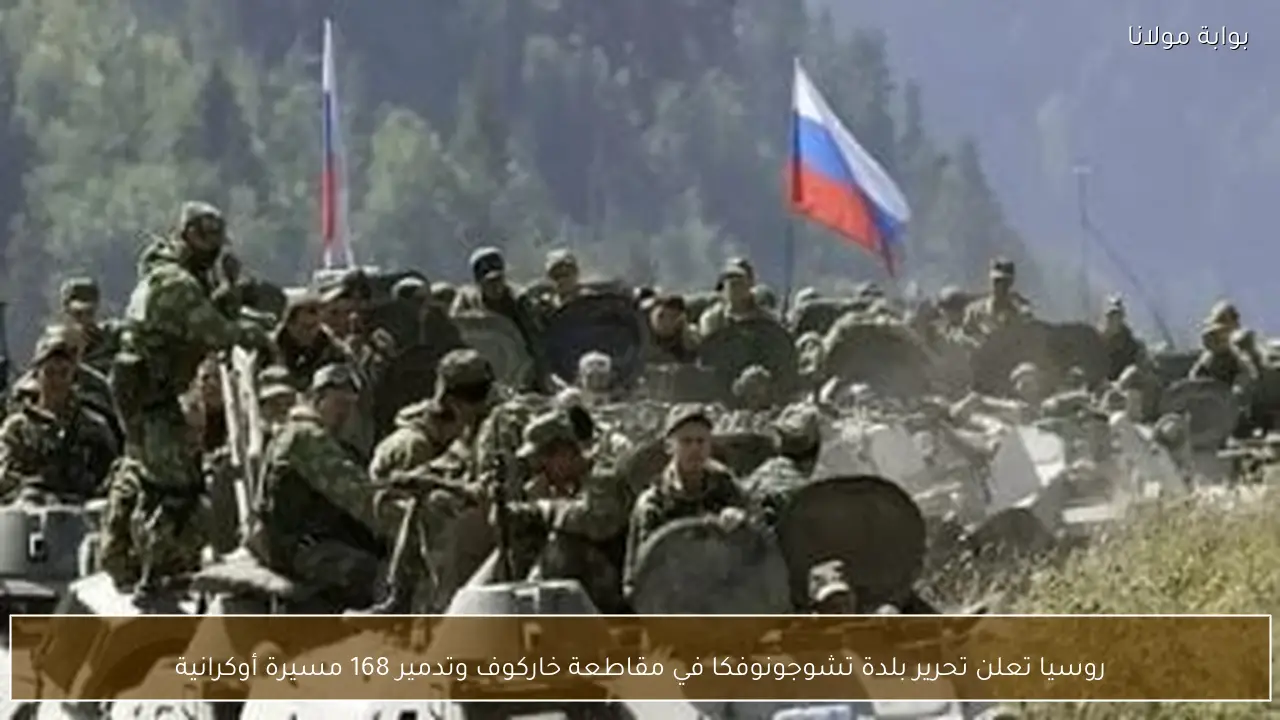 روسيا تعلن تحرير بلدة تشوجونوفكا في مقاطعة خاركوف وتدمير 168 مسيرة أوكرانية