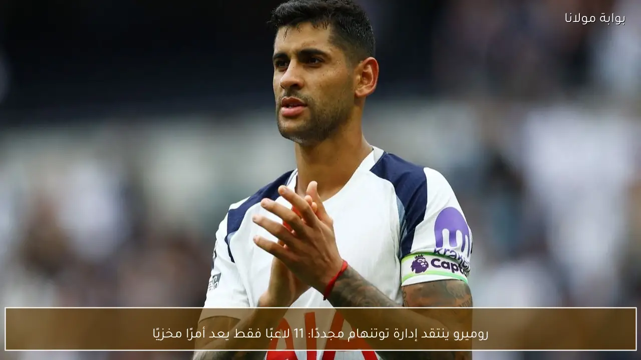 روميرو ينتقد إدارة توتنهام مجددًا: 11 لاعبًا فقط يعد أمرًا مخزيًا