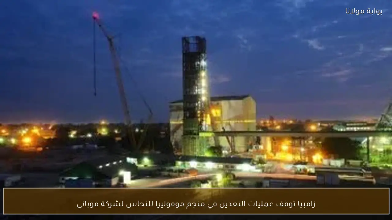 زامبيا توقف عمليات التعدين في منجم موفوليرا للنحاس لشركة موباني