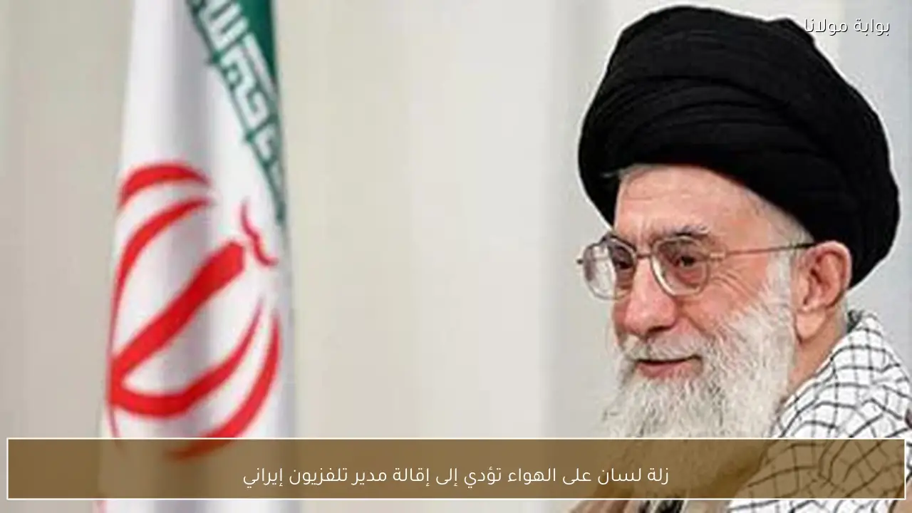 زلة لسان على الهواء تؤدي إلى إقالة مدير تلفزيون إيراني