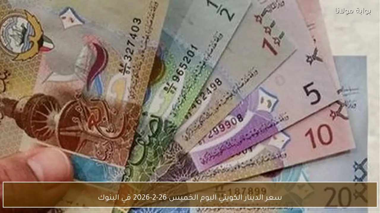 سعر الدينار الكويتي اليوم الخميس 26-2-2026 في البنوك