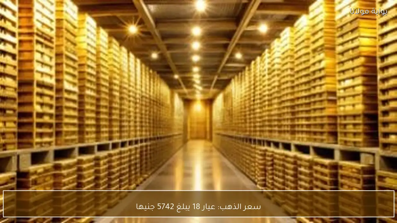 سعر الذهب: عيار 18 يبلغ 5742 جنيها