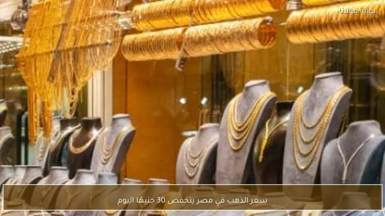 سعر الذهب في مصر ينخفض 30 جنيهًا اليوم