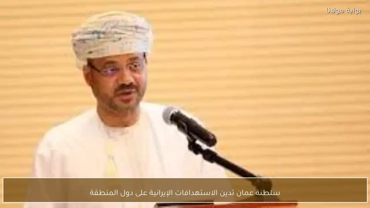 سلطنة عمان تدين الاستهدافات الإيرانية على دول المنطقة