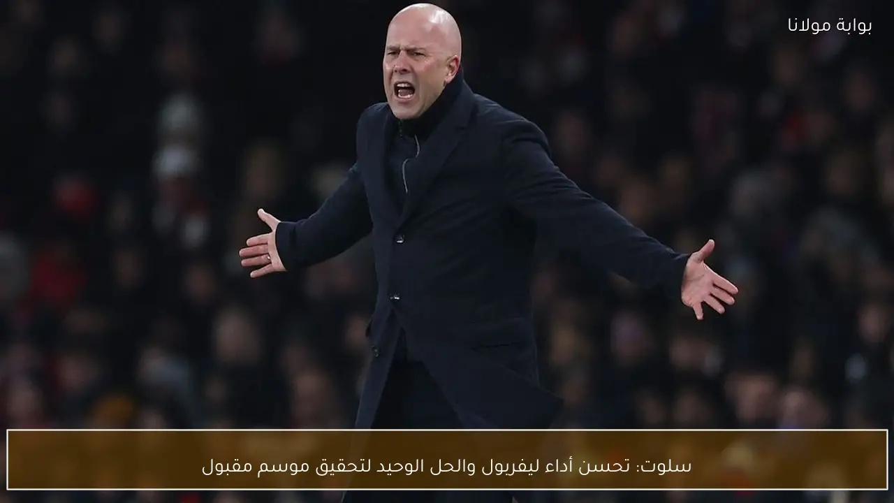 سلوت: تحسن أداء ليفربول والحل الوحيد لتحقيق موسم مقبول