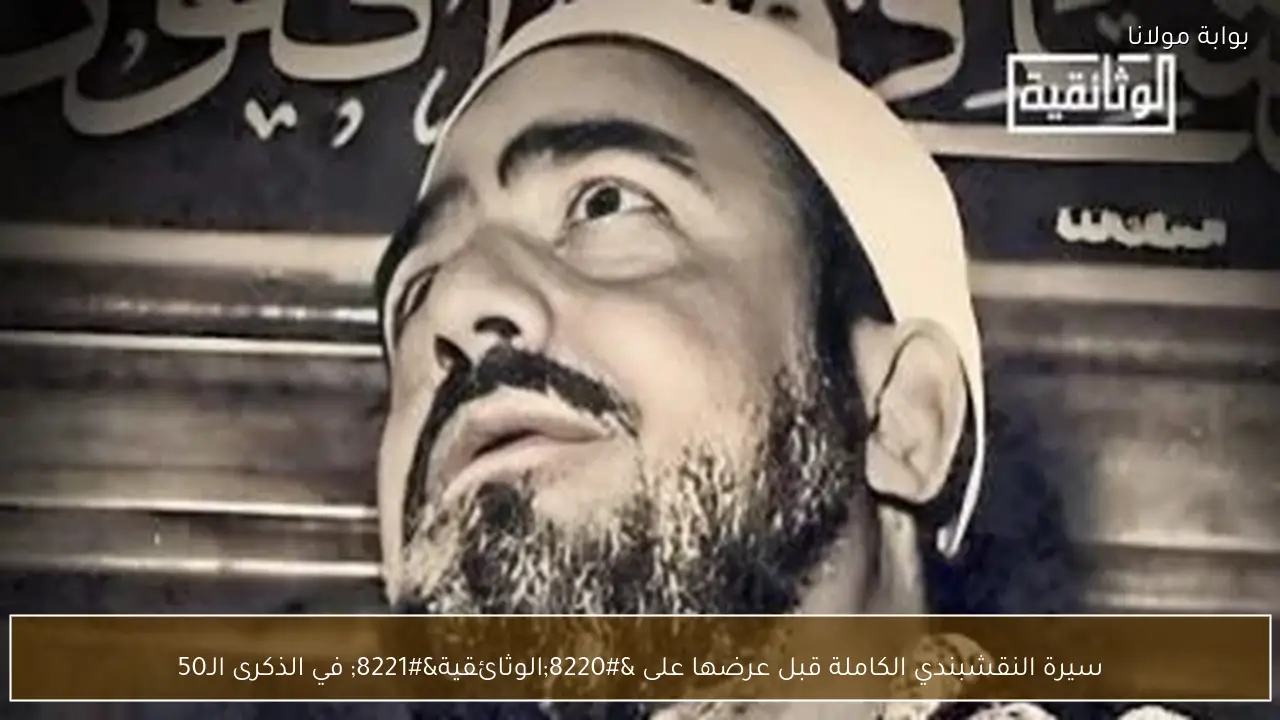 سيرة النقشبندي الكاملة قبل عرضها على “الوثائقية” في الذكرى الـ50