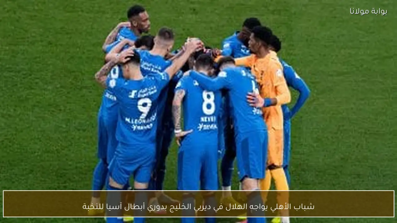 شباب الأهلي يواجه الهلال في ديربي الخليج بدوري أبطال آسيا للنخبة