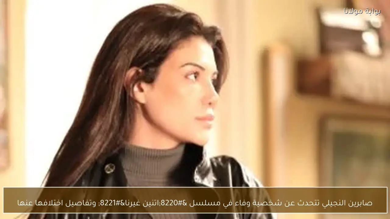 صابرين النجيلي تتحدث عن شخصية وفاء في مسلسل “اتنين غيرنا” وتفاصيل اختلافها عنها