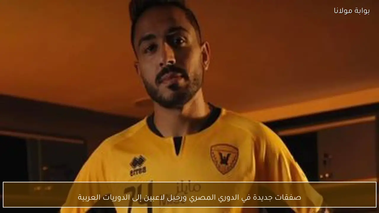 صفقات جديدة في الدوري المصري ورحيل لاعبين إلى الدوريات العربية